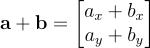 \mathbf a + \mathbf b = \begin{bmatrix} a_x + b_x \ a_y + b_y \ \end{bmatrix}